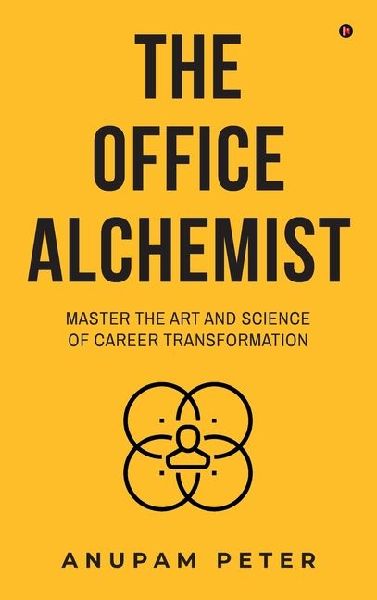The Office Alchemist: Master the art and Science of Career Transformation