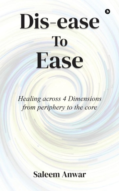 Dis-ease to Ease: Healing across 4 Dimensions from periphery to the core