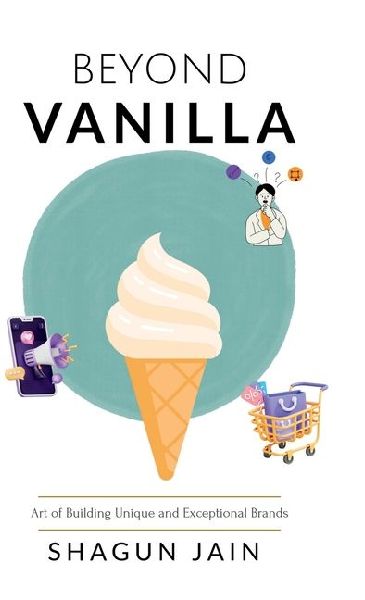Beyond Vanilla: Art of Building Unique and Exceptional Brands