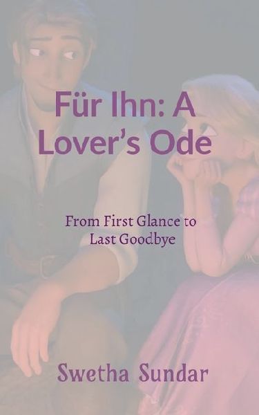 Für Ihn: A Lovers Ode: From First Glance to Last Goodbye