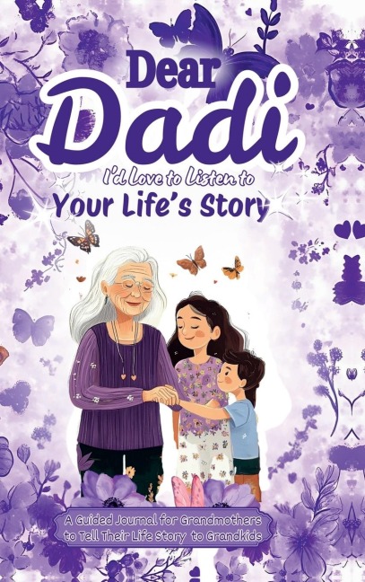 Dear Dadi, I 'd Love to Listen to Your Life's Story, A Guided Journal for Grandmothers: A 100-Page Journal to Share Life Stories, Photos, and Memories - 6x9 Size with 10 Beautifully Designed Sections, Thoughtful Questions, and a Dedicated Space for Grandk