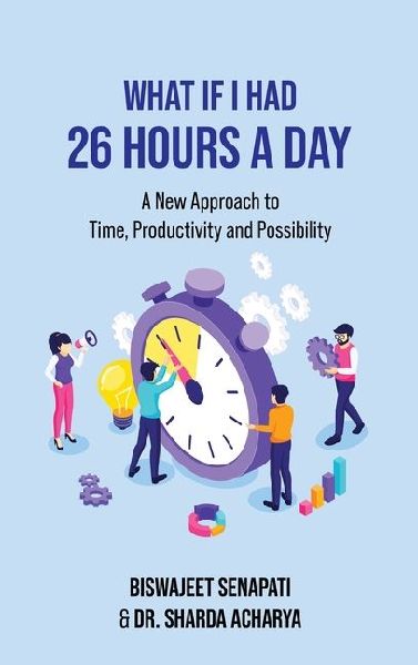 What if I had 26 hours a day: A New Approach to Time, Productivity and Possibility