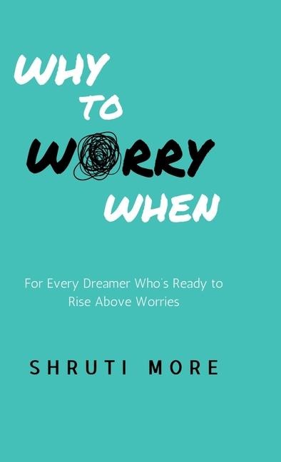 Why To Worry When: For Every Dreamer Whos Ready to Rise Above Worries