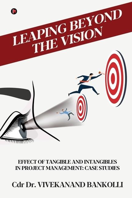 Leaping Beyond the Vision: Effect of Tangible and Intangibles in Project Management: Case Studies