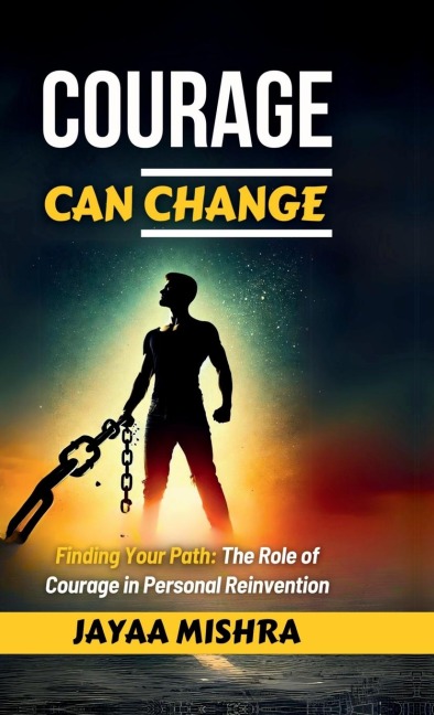 Courage can Change: finding your path: The role of courage in personal Reinvention