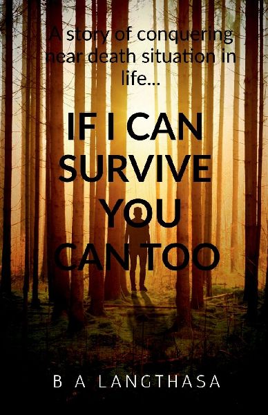 If I can survive, you can too....: A story of conquering near death situation in life...