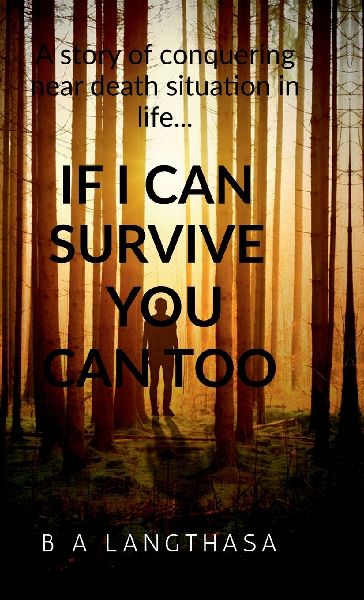 If I can survive, you can too....: A story of conquering near death situation in life...