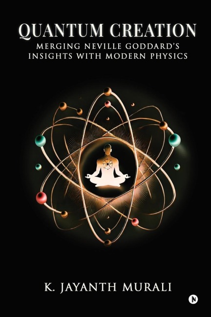 Quantum Creation: Merging Neville Goddards Insights with Modern Physics