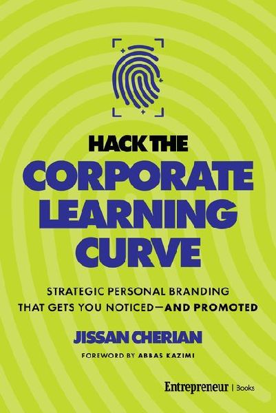 Hack the Corporate Learning Curve: Strategic Personal Branding That Gets You Noticed--And Promoted