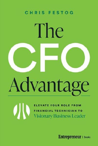 The CFO Advantage: Elevate Your Role From Financial Technician to Visionary Business Leader