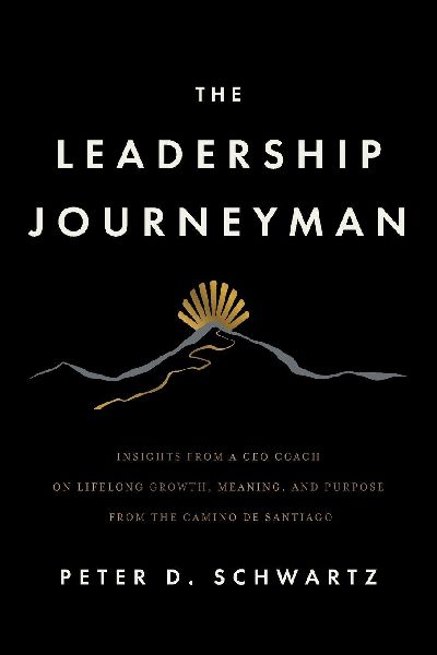 The Leadership Journeyman: Insights from a CEO Coach on Lifelong Growth, Meaning, and Purpose from the Camino de Santiago