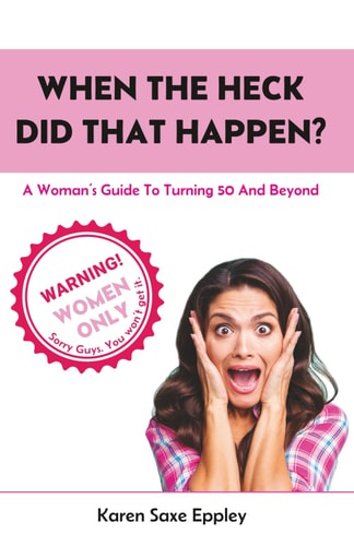 When The Heck Did That Happen? A Woman's Guide To Turning 50 And Beyond