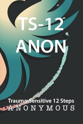 TS-12 Anon Trauma Sensitive 12 Steps Anonymous