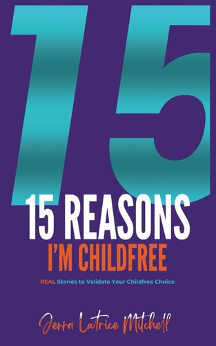 15 Reasons I'm Childfree REAL Stories to Validate Your Childfree Choice
