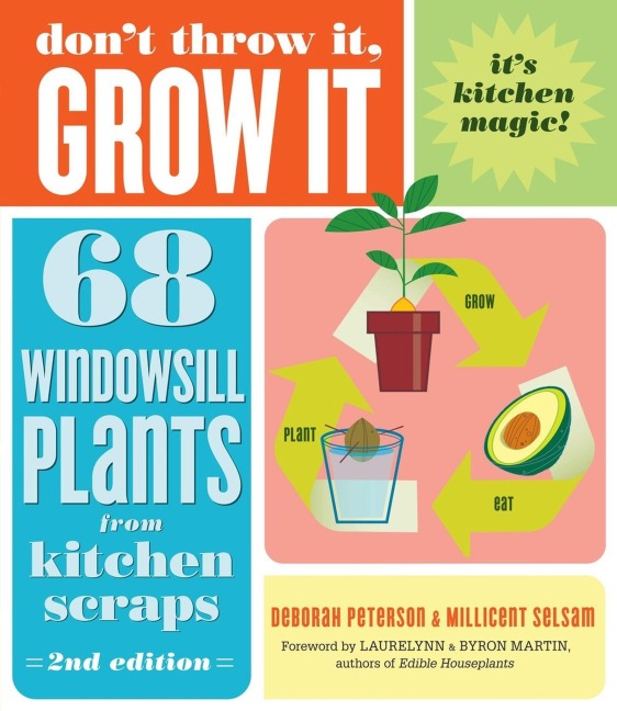 Dont Throw It, Grow It, 2nd Edition: 68 Windowsill Plants from Kitchen Scraps