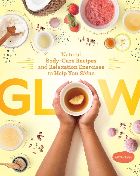 Glow: Natural Body-Care Recipes and Relaxation Exercises to Help You Shine