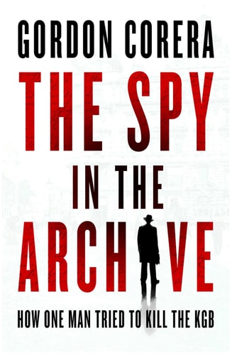 The Spy in the Archive How One Man Tried to Kill the KGB