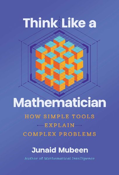 Think Like a Mathematician: Simple Tools for Complex Everyday Problems