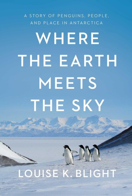 Where the Earth Meets the Sky: A Story of Penguins, People, and Place in Antarctica
