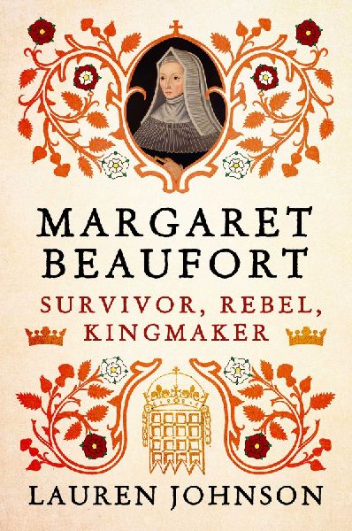 Margaret Beaufort: Survivor, Rebel, Kingmaker