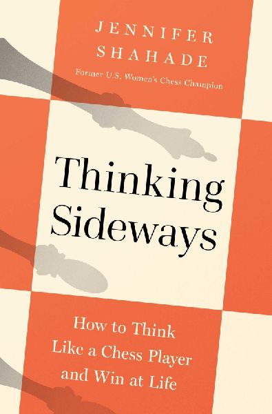 Thinking Sideways: How to Think Like a Chess Player and Win at Life