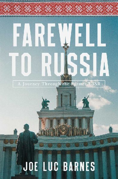 Farewell to Russia: A Journey Through the Former USSR