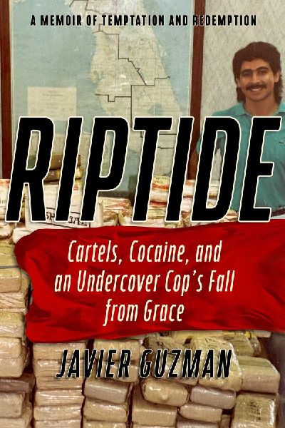 Riptide: Cartels, Cocaine, and an Undercover Cops Fall from Grace: A Memoir of Temptation and Redemption