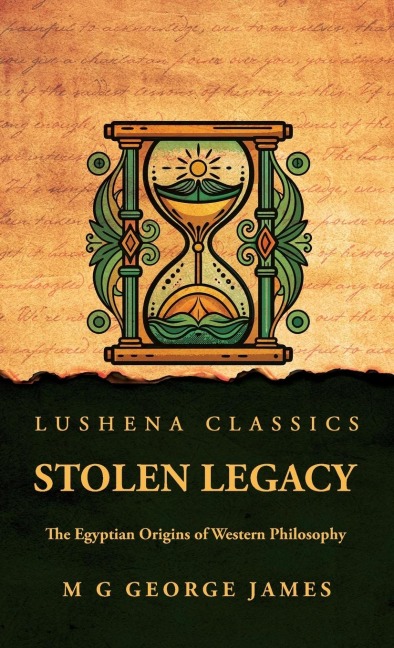 Stolen Legacy: The Egyptian Origins of Western Philosophy : The Egyptian Origins of Western Philosophy by M G George James