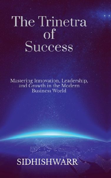 The Trinetra of Success: Mastering Innovation, Leadership, and Growth in the Modern Business World