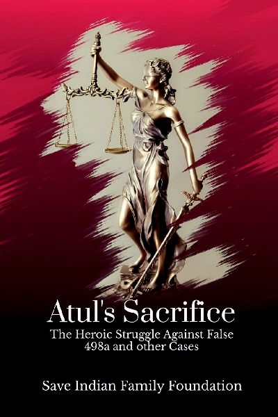 Atul's Sacrifice: The Heroic Struggle Against False 498a and other Cases