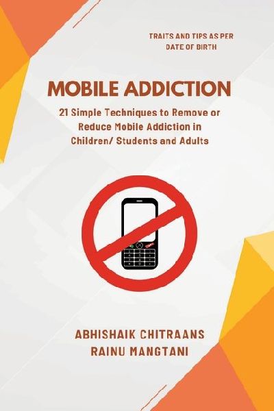 Mobile Addiction: 21 Simple Techniques to Remove or Reduce Mobile Addiction in Children/ Students and Adults
