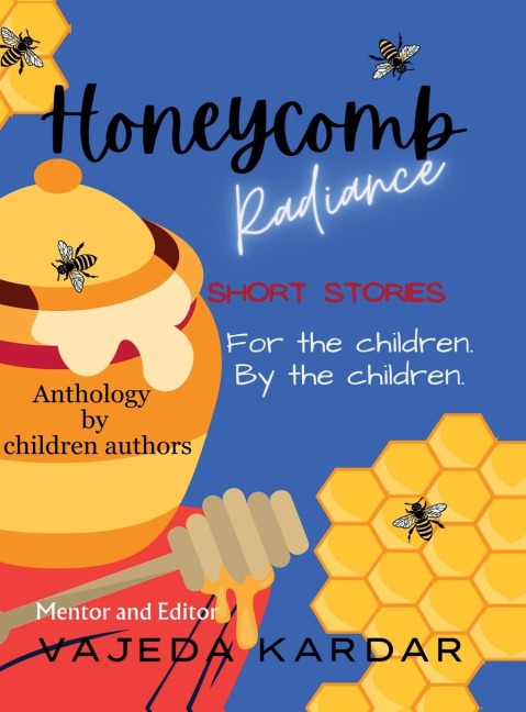 Honeycomb Radiance: Short Stories For the Children By the Children