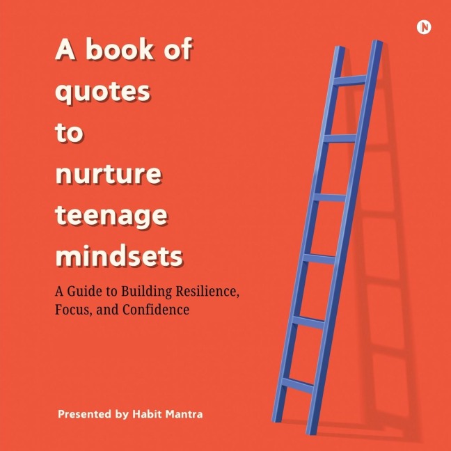 A book of quotes to nurture Teenage Mindsets: A Guide to Building Resilience, Focus, and Confidence