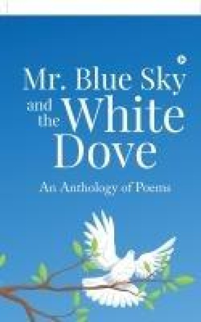 Mr. Blue Sky and the White Dove: An Anthology of Poems