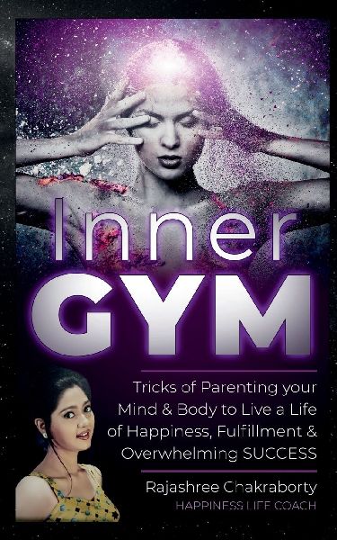 Inner GYM: Trick of Parenting your Mind and Body to Live a Life of Happiness, Fulfilment & Overwhelming SUCCESS