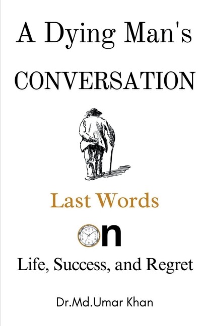 A Dying Mans Conversation: Last Words on Life, Success, and Regret