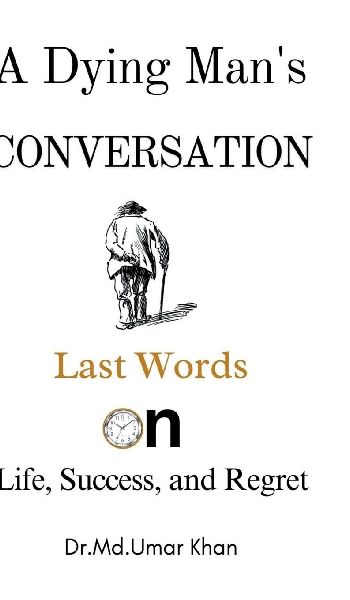 A Dying Mans Conversation: Last Words on Life, Success, and Regret