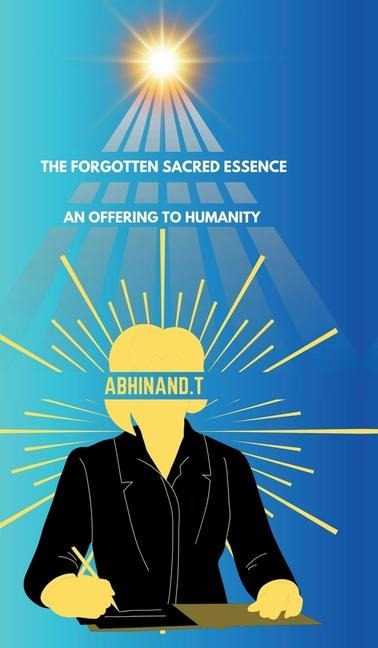 The Forgotten Sacred Essence: An Offering to Humanity: An Offering to Humanity