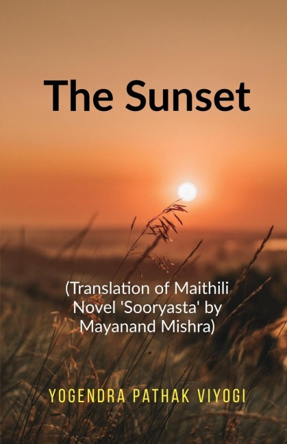 The Sunset: (Translation of Original Maithili Novel "Shooryasta" by Mayanand Mishra)