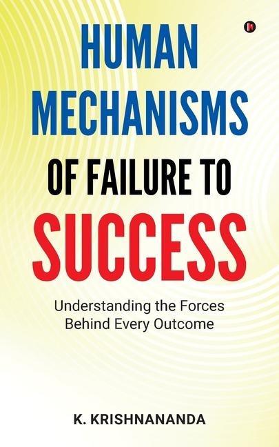 Human Mechanisms of Failure to Success: Understanding The Forces Behind Every Outcome
