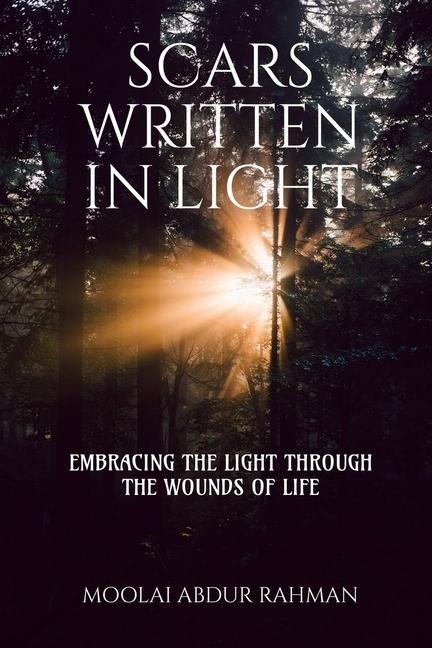 Scars Written in Light: Embracing the Light Through the Wounds of Life