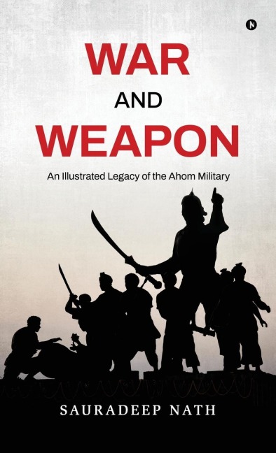 War and weapon: An Illustrated legacy of the Ahom Military