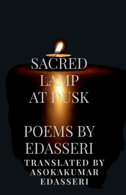 Sacred Lamp at Dusk: Poems of Edasseri Translated Into English