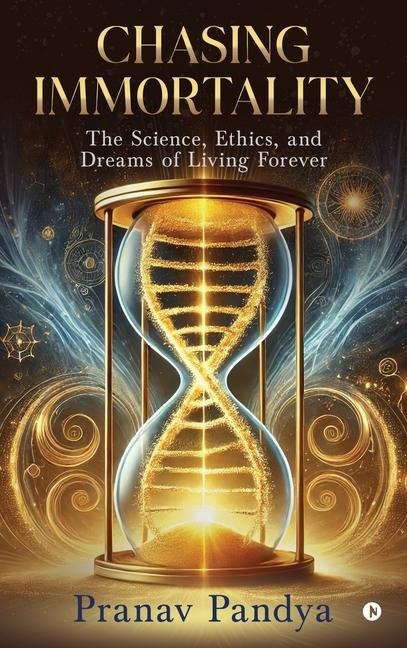 Chasing Immortality: The Science, Ethics, and Dreams of Living Forever