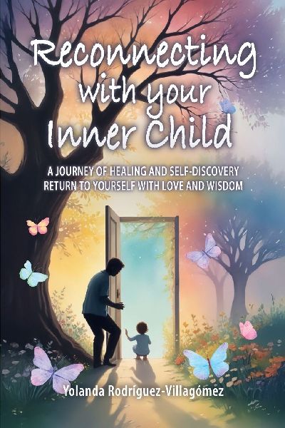 Reconnecting With Your Inner Child: A JOURNEY OF HEALING AND SELF-DISCOVERY RETURN TO YOURSELF WITH LOVE AND WISDOM
