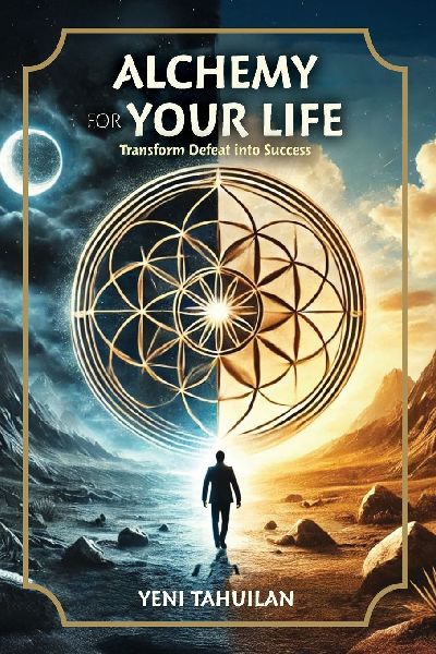 ALCHEMY FOR YOUR LIFE: Transform Defeat into Success
