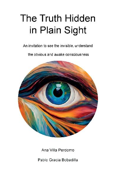 The Truth Hidden in Plain Sight: An invitation to see the invisible, understand the obvious and awake consciousness