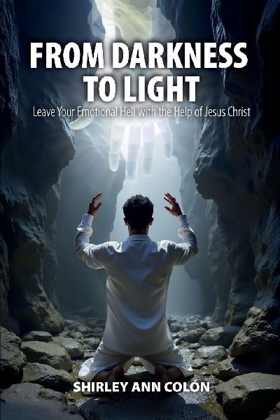 FROM DARKNESS TO LIGHT: Leave Your Emotional Hell with the Help of Jesus Christ