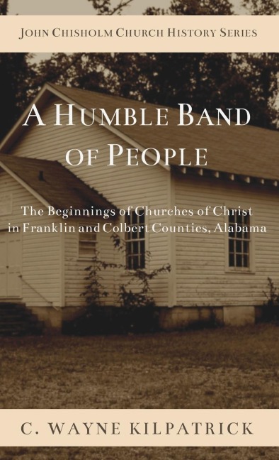 A Humble Band of People: The Beginnings of Churches of Christ in Franklin and Colbert Counties, Alabama