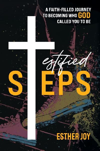 Testified Steps: A Faith-Filled Journey To Becoming Who God Called You To be